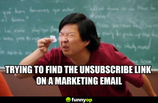 Trying to find the unsubscribe link on a marketing email.