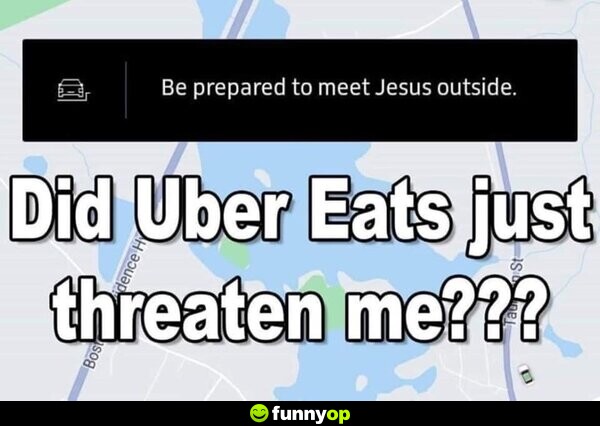 Uber: Be prepared to meet Jesus outside. Did Uber Eats just threaten me???