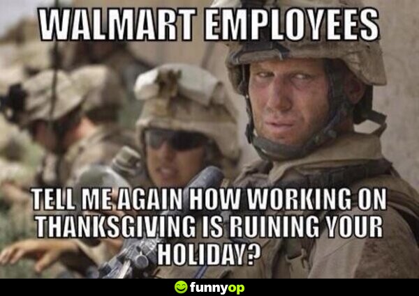 Walmart employees, tell me again how working on your Thanksgiving is ruining your holiday.