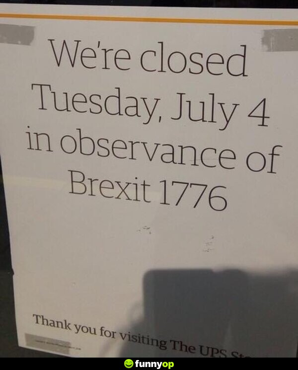 We're closed Tuesday, July 5 in observance of Brexit 1776.