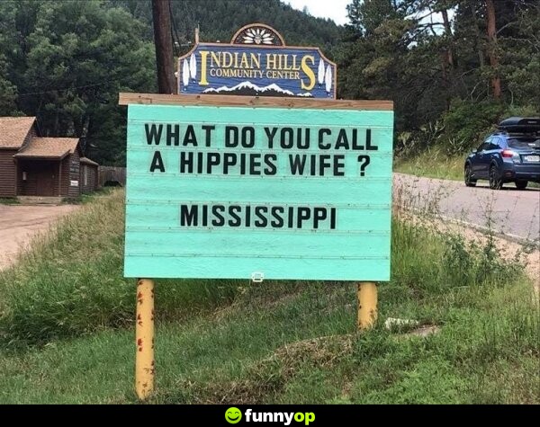 What do you call a hippies wife? mississippi.
