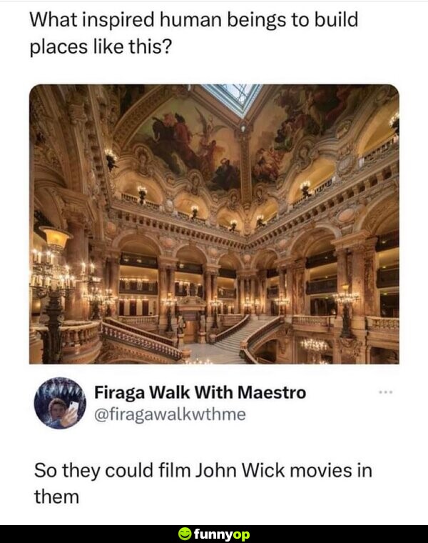 What inspired human beings to build places like this? So they could film John Wick movies in them