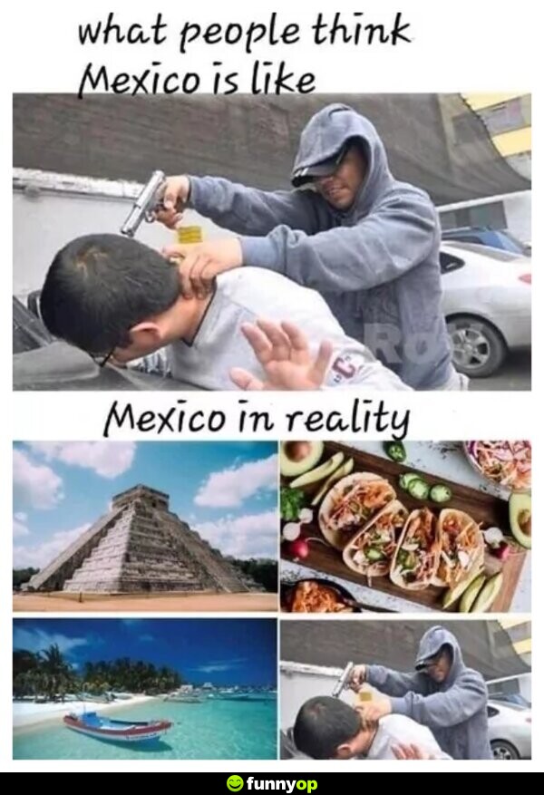 What people think mexico is like mexico in reality.