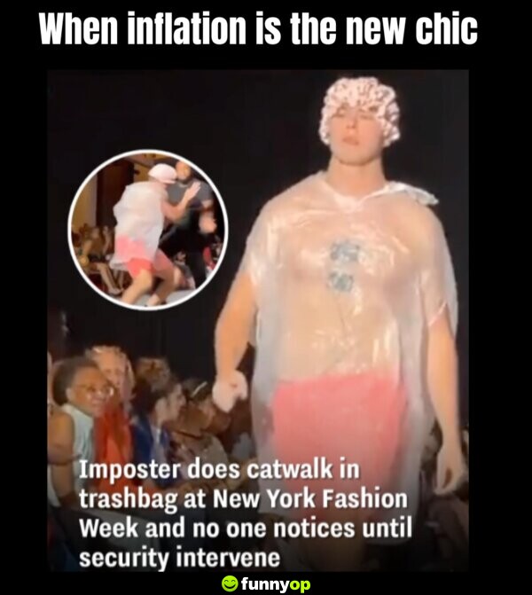 When inflation is the new chic. Imposter does catwalk in trashbag at New York Fashion Week and no one notices until security intervene.