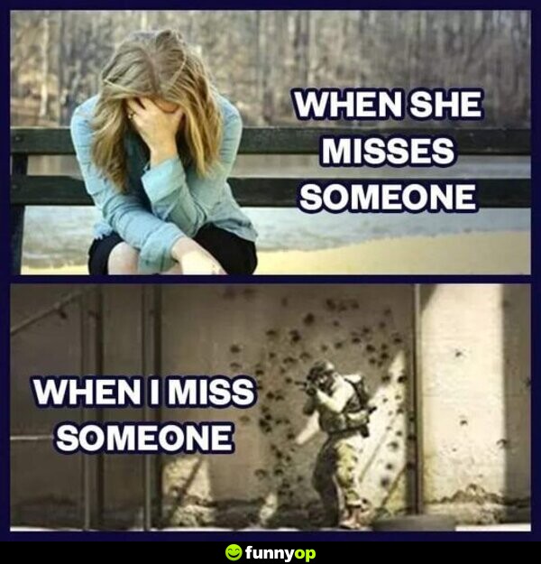 When she misses someone when I miss someone.