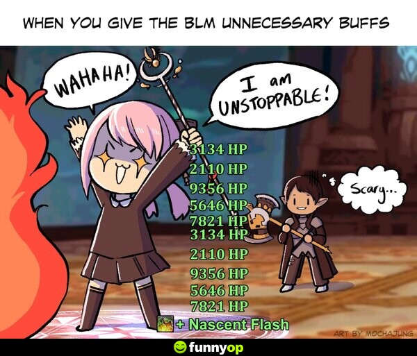 When you give the BLM unnecessary buffs wahaha! i am unstoppable! scary...