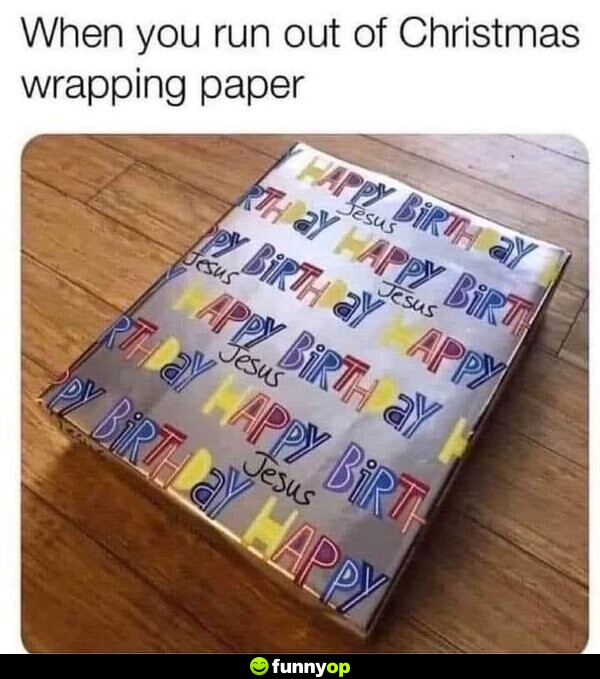 When you run out of Christmas wrapping paper: Happy Birthday Jesus