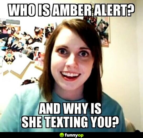 Who is amber alert? And why is she texting you?